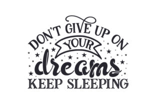 Don’t Give Up on Your Dreams, Keep Sleeping: A Graphic Design Asset for Crafts and Freebies