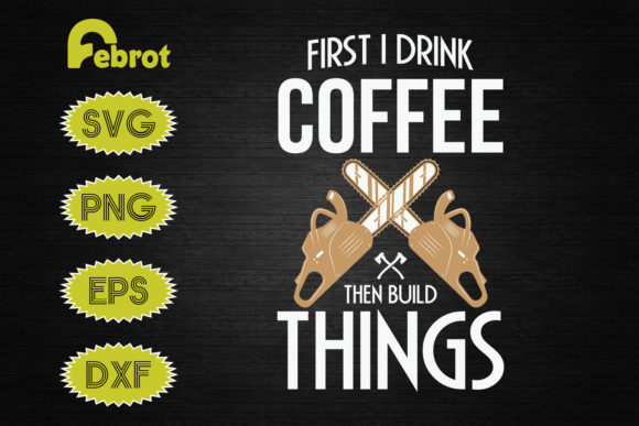 First I Drink Coffee Then Build Things Graphics