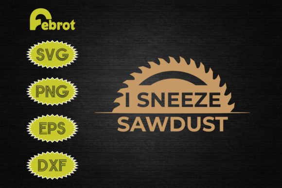 I Sneeze Sawdust Woodworking Funny Graphics
