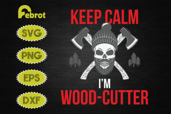 Keep Calm I'm Wood Cutter - Graphics & Crafts