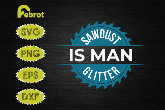 Sawdust Is Man Glitter Woodworking Graphics