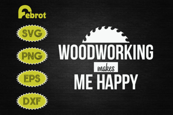 Woodworking Makes Me Happy Graphics and Crafts
